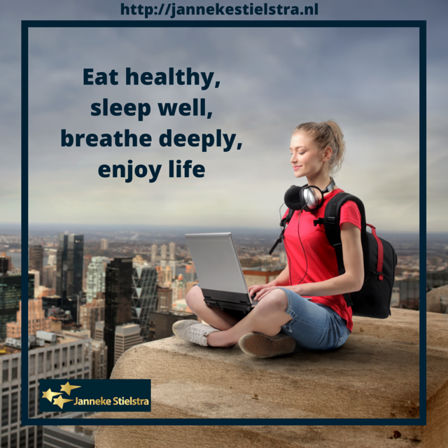 Eat healthy, sleep well, breathe deeply, enjoy life